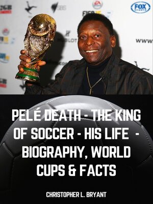 cover image of Pelé death--The King of soccer--His life --Biography, world Cups & Facts